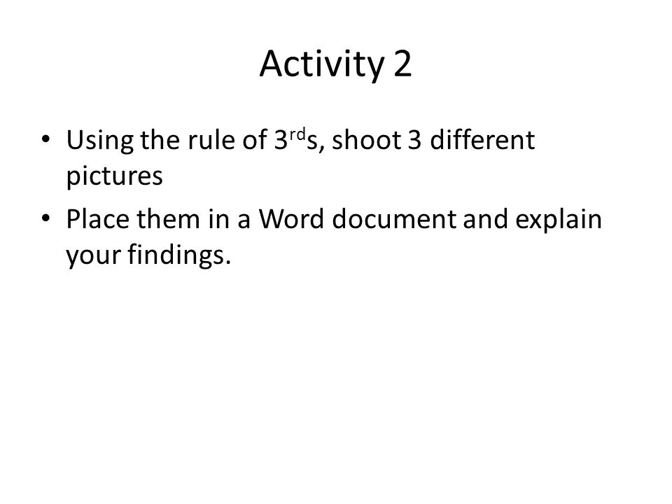 Activity 2 Using the rule of 3rds, shoot 3 different pictures
