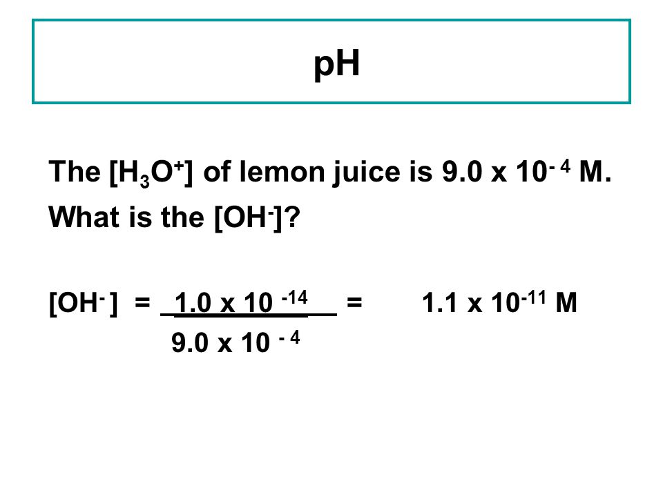 pH The [H3O+] of lemon juice is 9.0 x M. What is the [OH-]