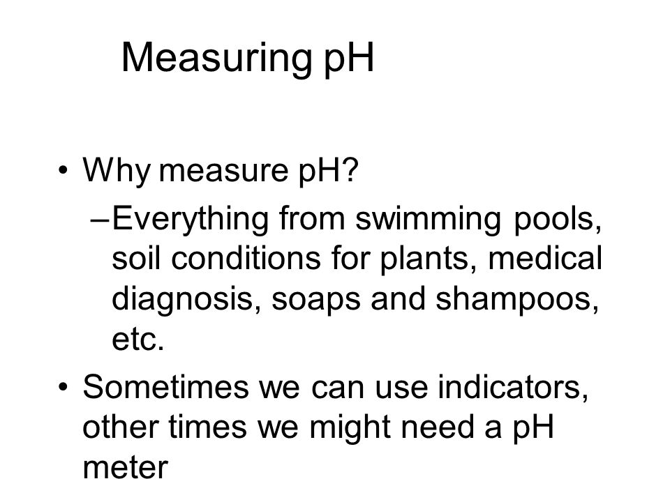 Measuring pH Why measure pH