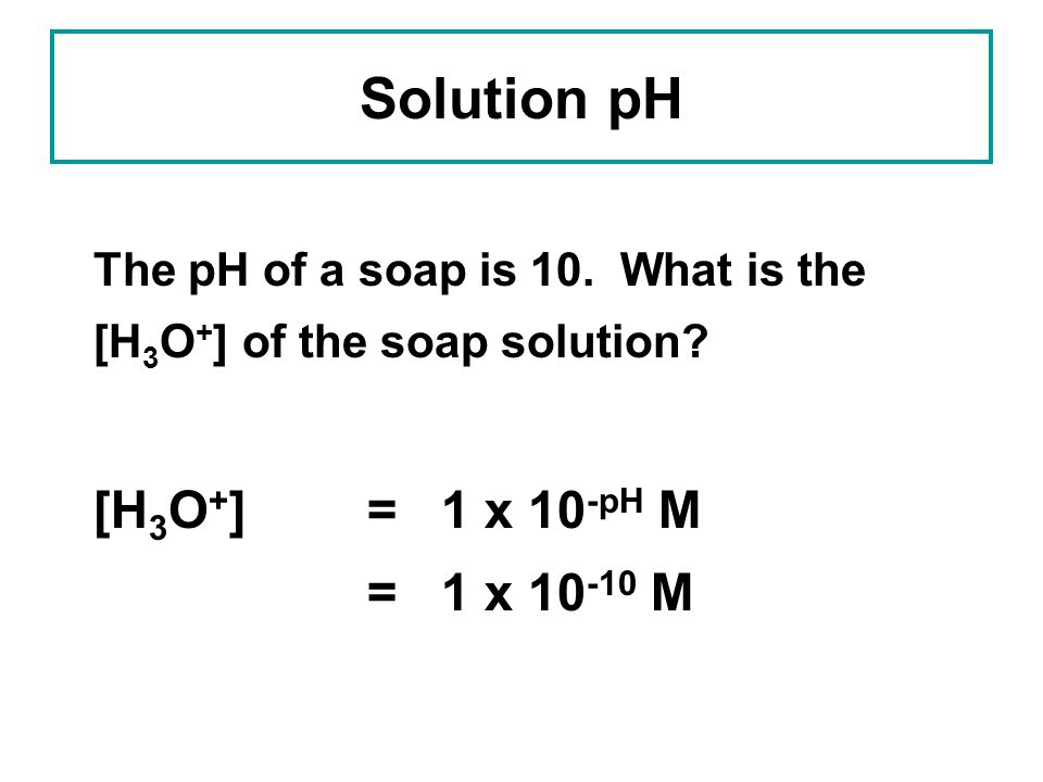 Solution pH [H3O+] = 1 x 10-pH M = 1 x M