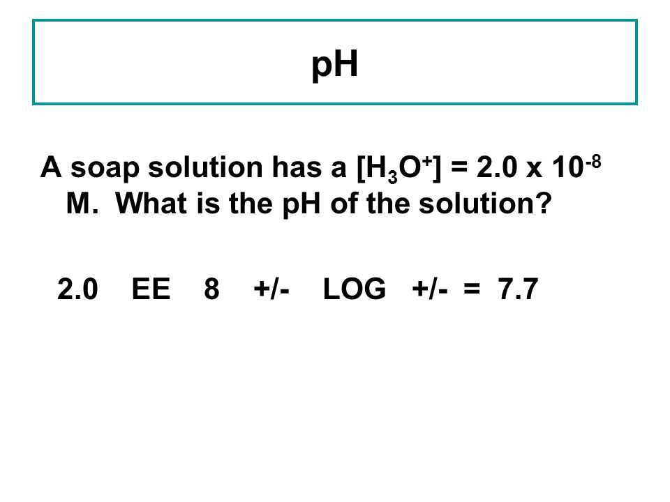 pH A soap solution has a [H3O+] = 2.0 x 10-8 M. What is the pH of the solution.