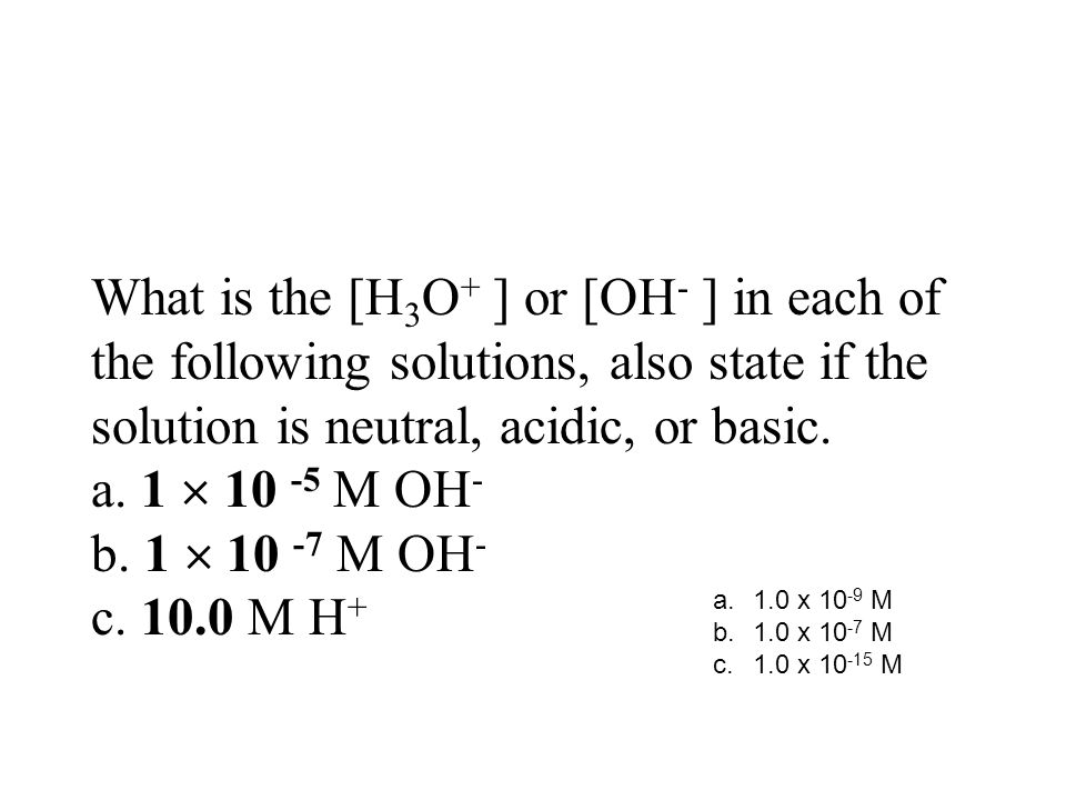 What is the [H3O+ ] or [OH- ] in each of the following solutions, also state if the solution is neutral, acidic, or basic.