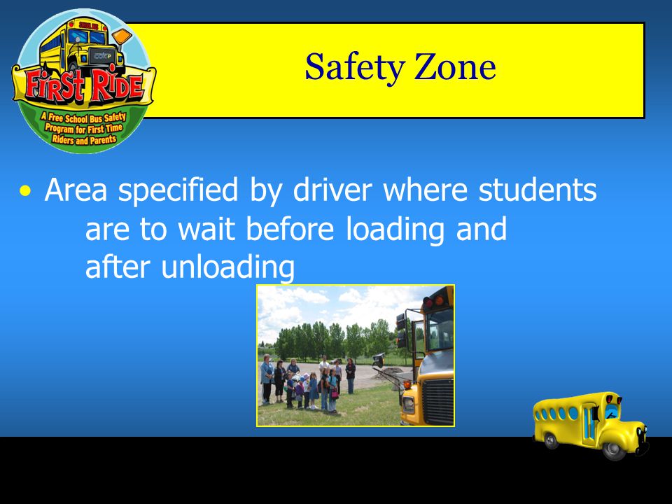 Safety Zone Area specified by driver where students are to wait before loading and after unloading.