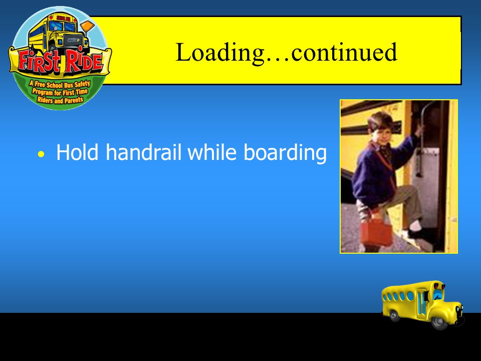 Loading…continued Hold handrail while boarding
