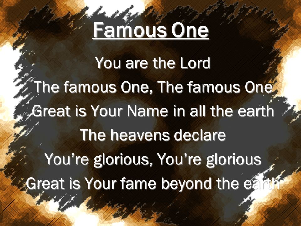 Famous One You are the Lord The famous One, The famous One