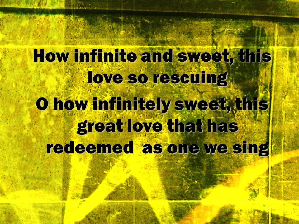 How infinite and sweet, this love so rescuing
