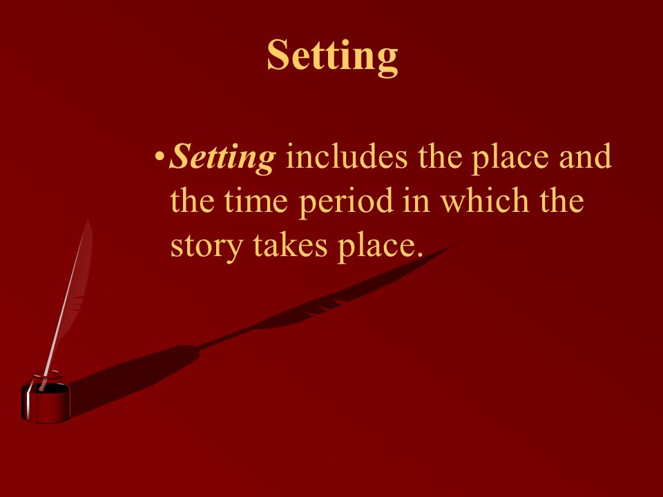 Setting Setting includes the place and the time period in which the story takes place.