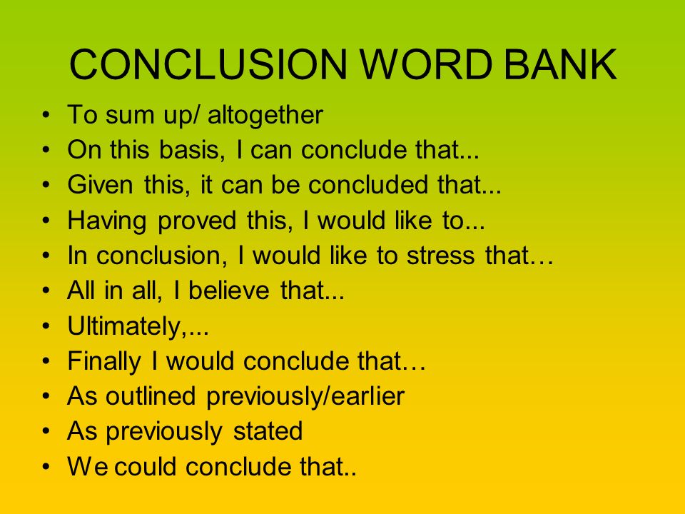 CONCLUSION WORD BANK To sum up/ altogether