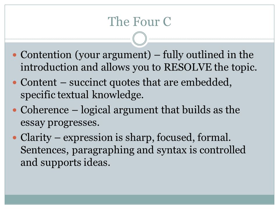 The Four C Contention (your argument) – fully outlined in the introduction and allows you to RESOLVE the topic.