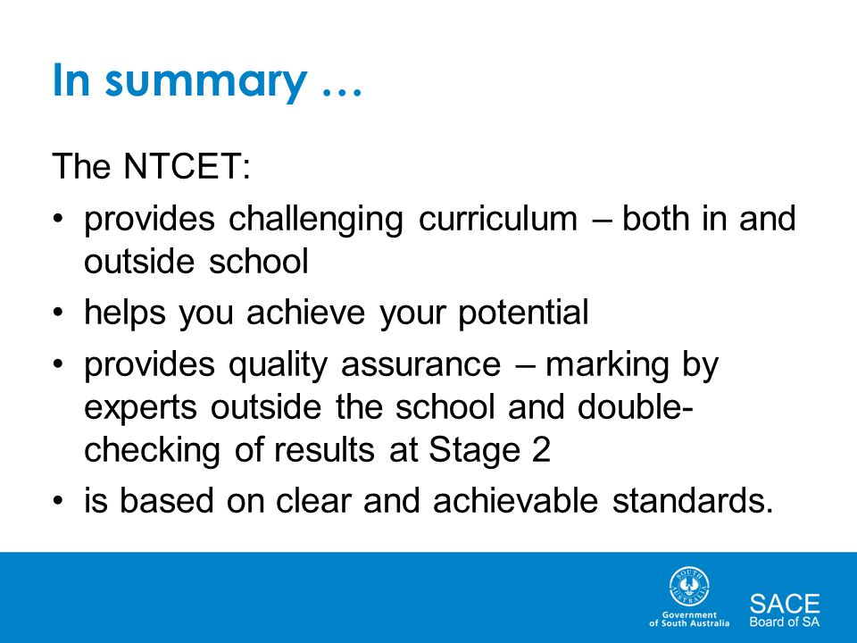 In summary … The NTCET: provides challenging curriculum – both in and outside school. helps you achieve your potential.