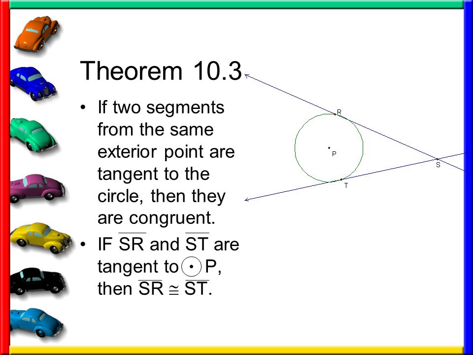 Theorem 10.3 If two segments from the same exterior point are tangent to the circle, then they are congruent.