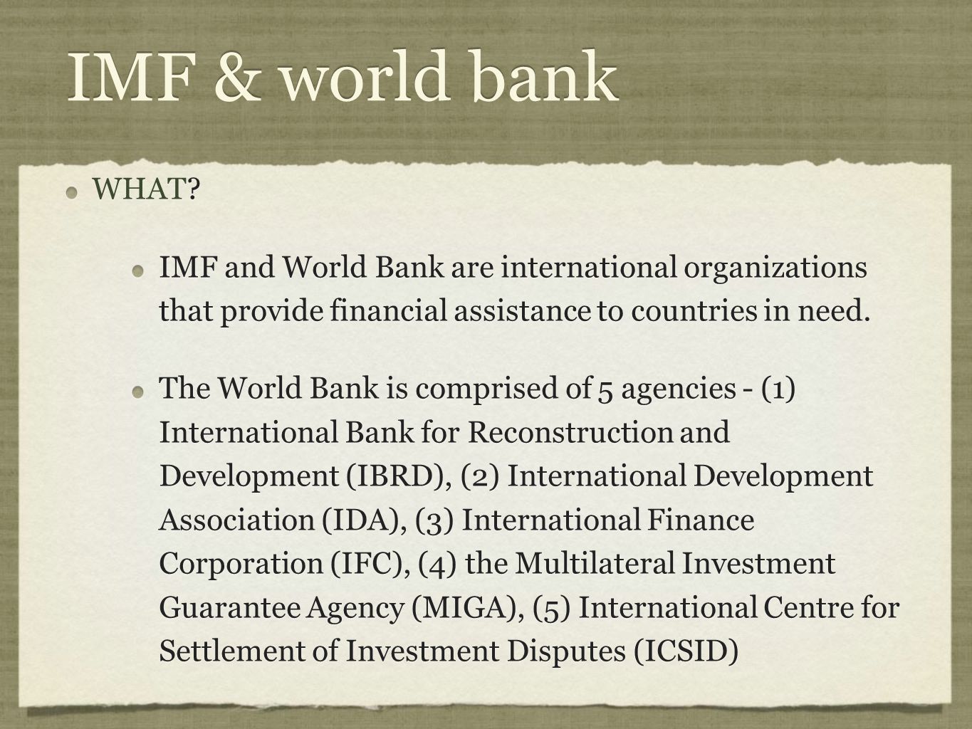 IMF & world bank WHAT IMF and World Bank are international organizations that provide financial assistance to countries in need.