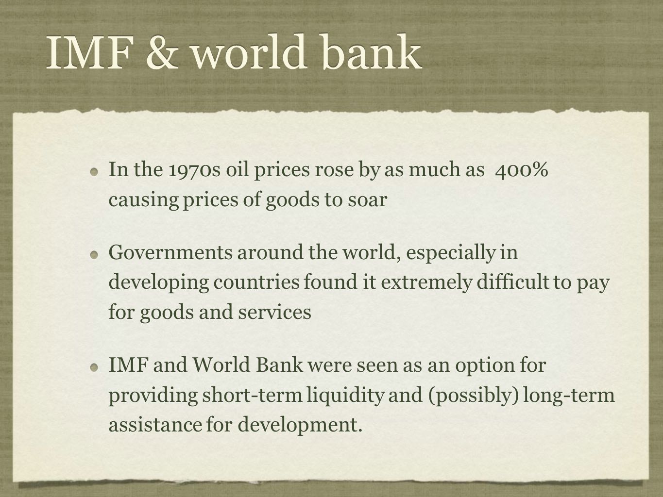 IMF & world bank In the 1970s oil prices rose by as much as 400% causing prices of goods to soar.