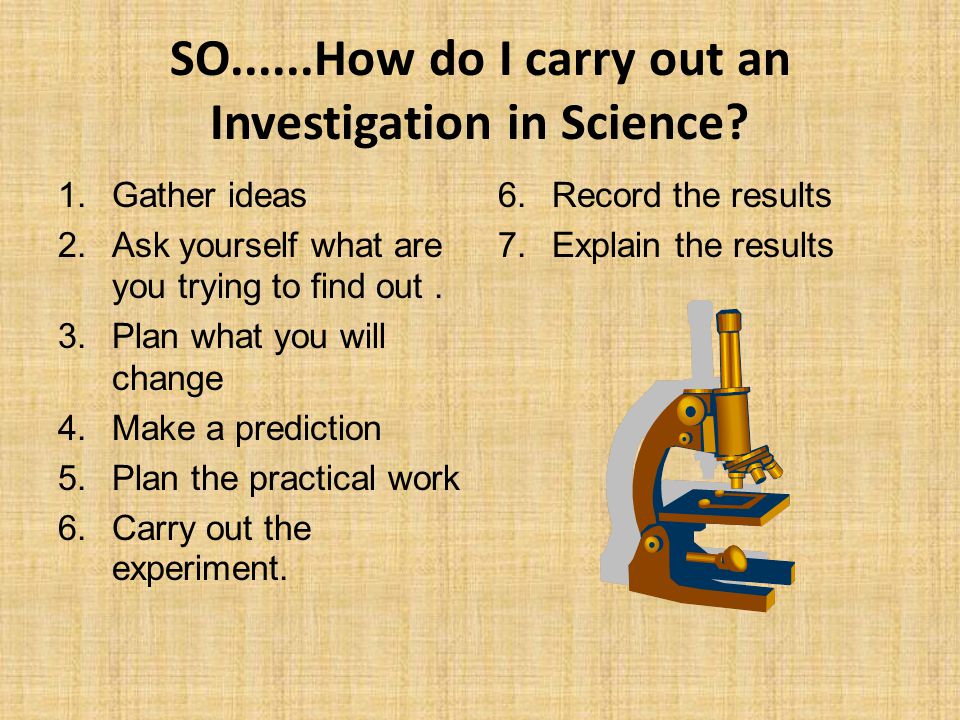 SO......How do I carry out an Investigation in Science