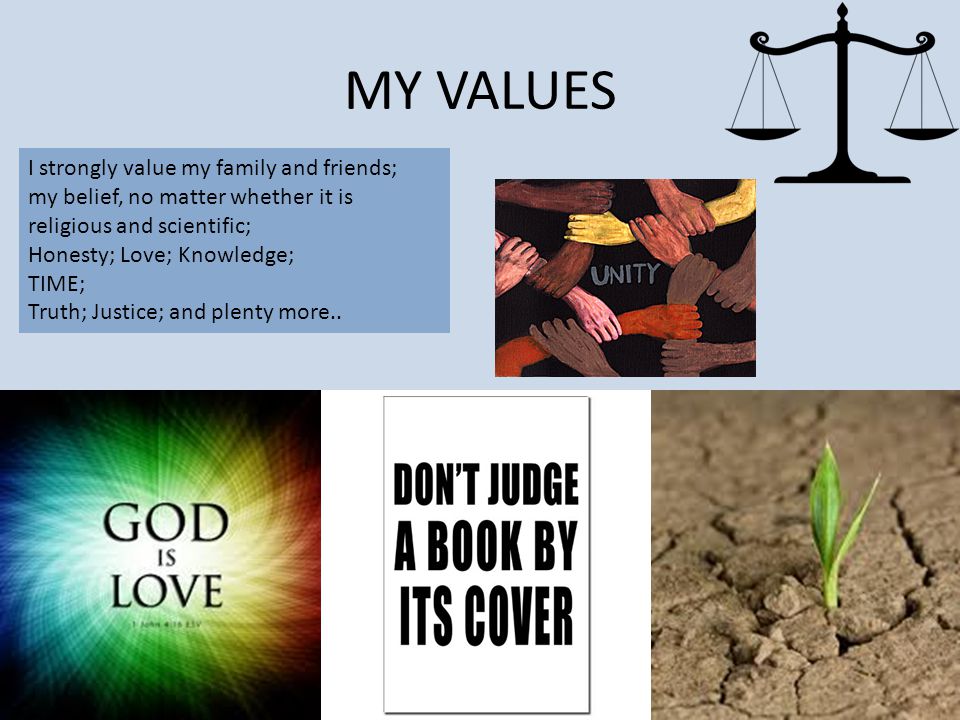 MY VALUES I strongly value my family and friends;