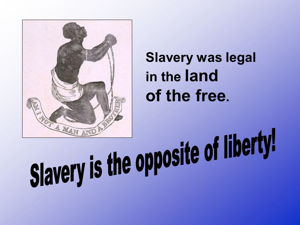 Slavery is the opposite of liberty!