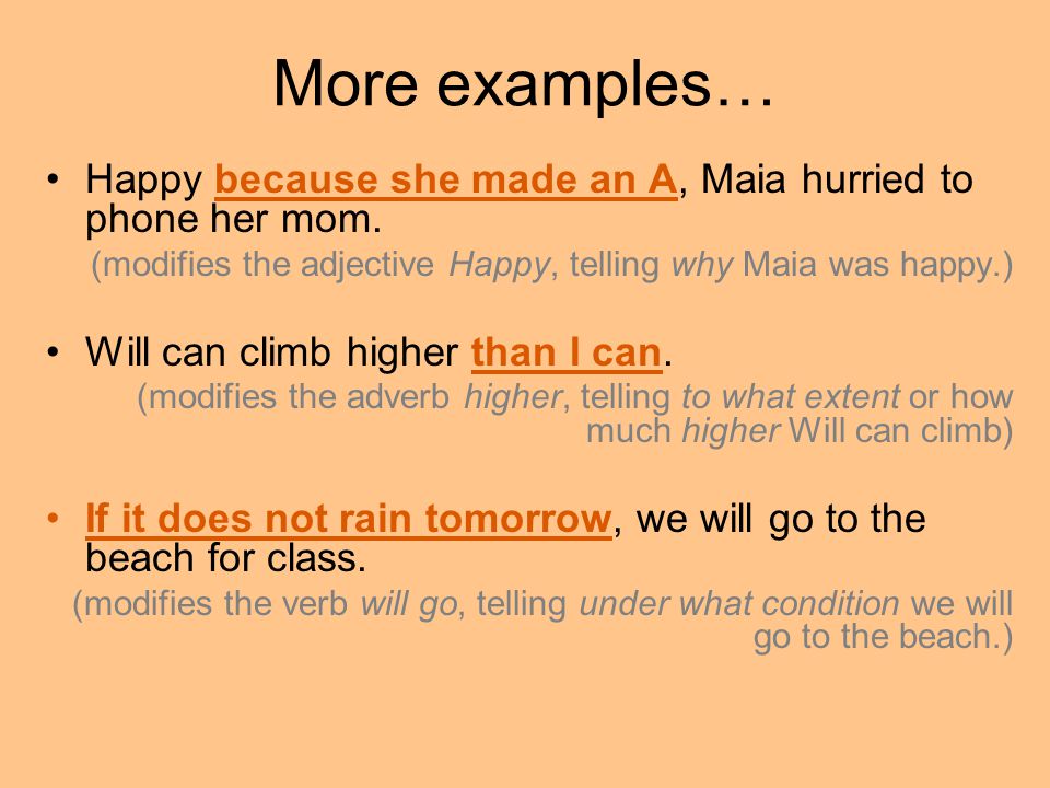 More examples… Happy because she made an A, Maia hurried to phone her mom. (modifies the adjective Happy, telling why Maia was happy.)