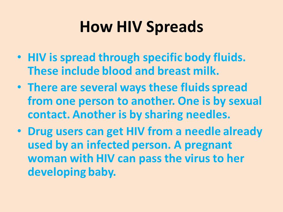 How HIV Spreads HIV is spread through specific body fluids. These include blood and breast milk.