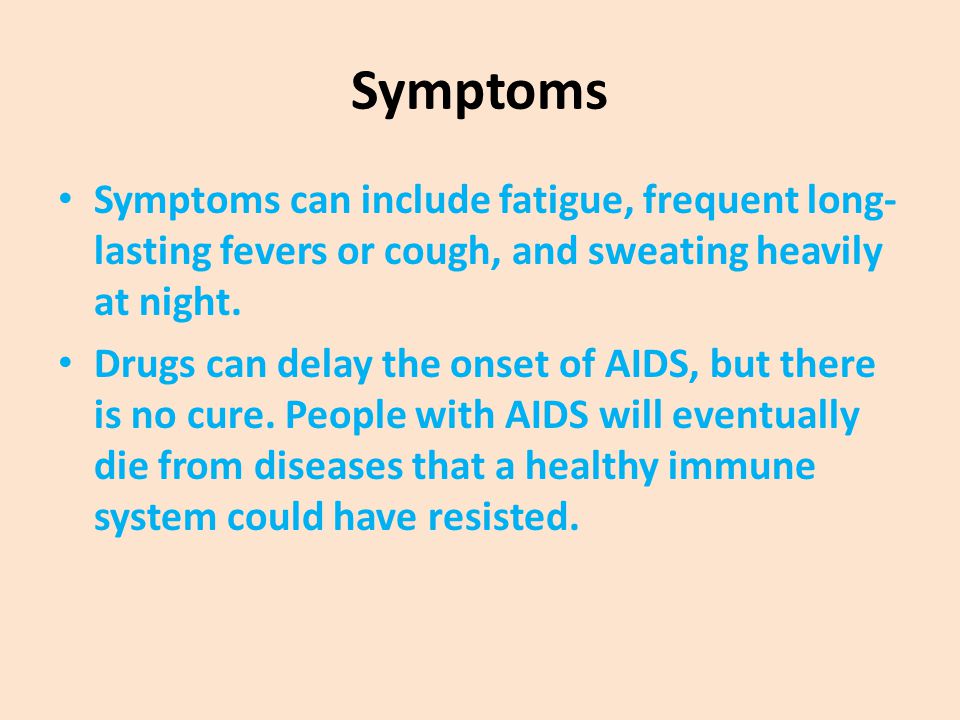 Symptoms Symptoms can include fatigue, frequent long-lasting fevers or cough, and sweating heavily at night.