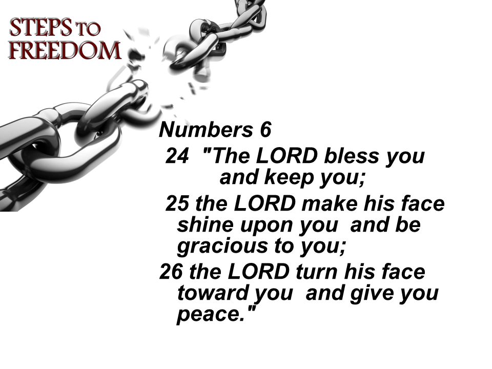 Numbers 6 24 The LORD bless you and keep you; 25 the LORD make his face shine upon you and be gracious to you;