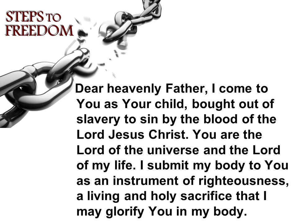 Dear heavenly Father, I come to You as Your child, bought out of slavery to sin by the blood of the Lord Jesus Christ.