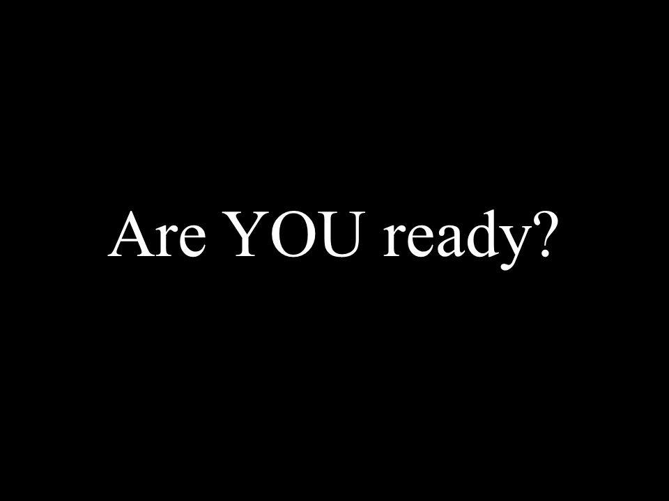 Are YOU ready