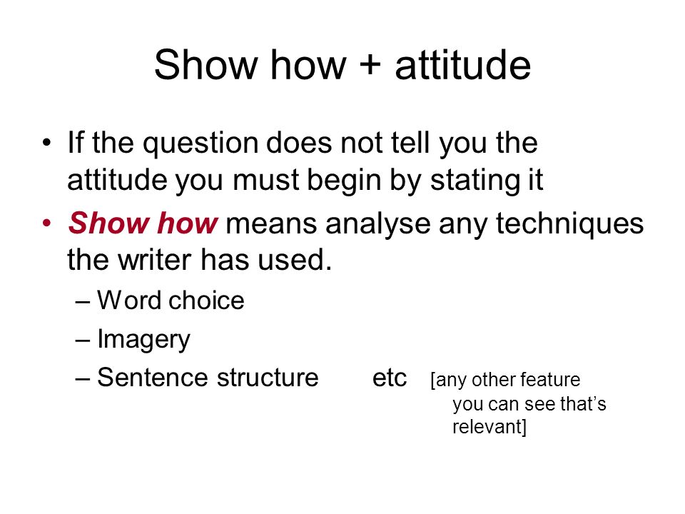 Show how + attitude If the question does not tell you the attitude you must begin by stating it.