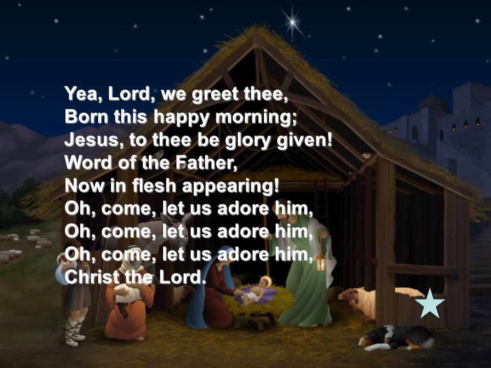 Yea, Lord, we greet thee, Born this happy morning; Jesus, to thee be glory given.