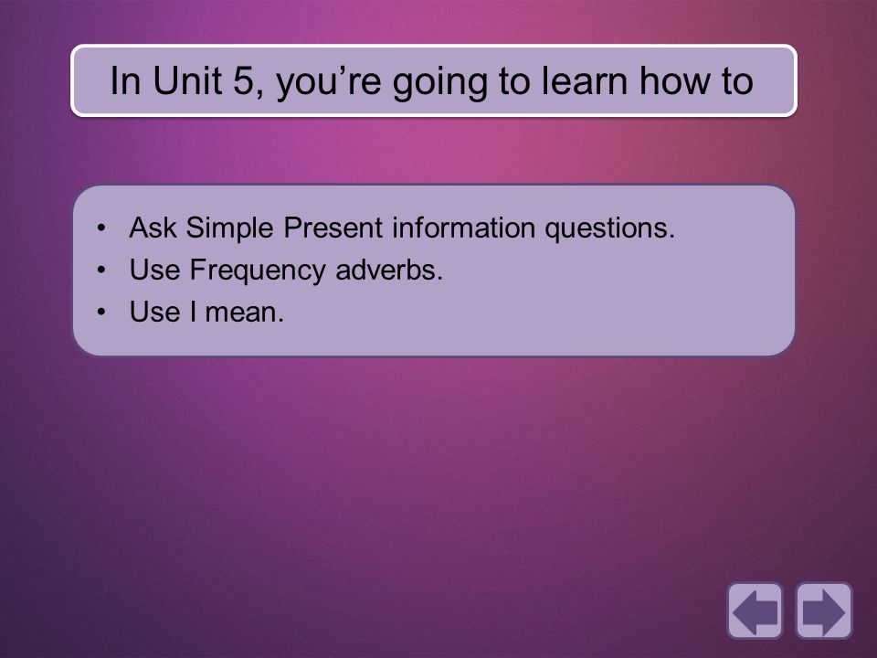 In Unit 5, you’re going to learn how to