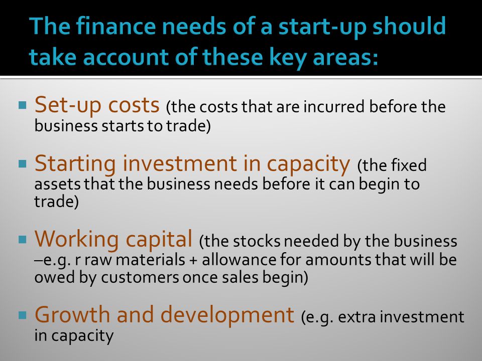 The finance needs of a start-up should take account of these key areas: