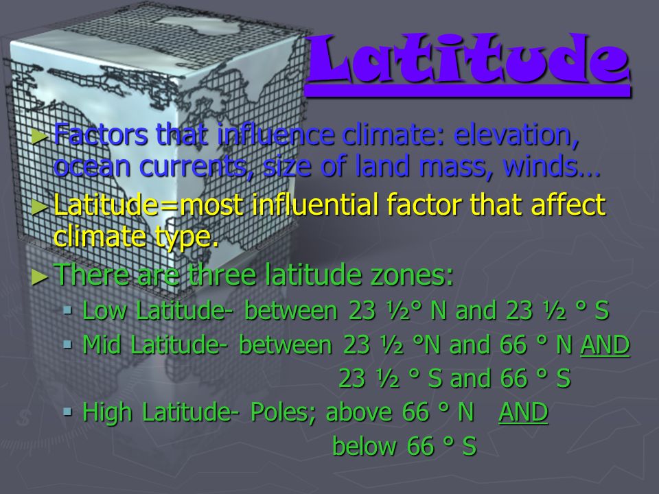 Latitude Factors that influence climate: elevation, ocean currents, size of land mass, winds…