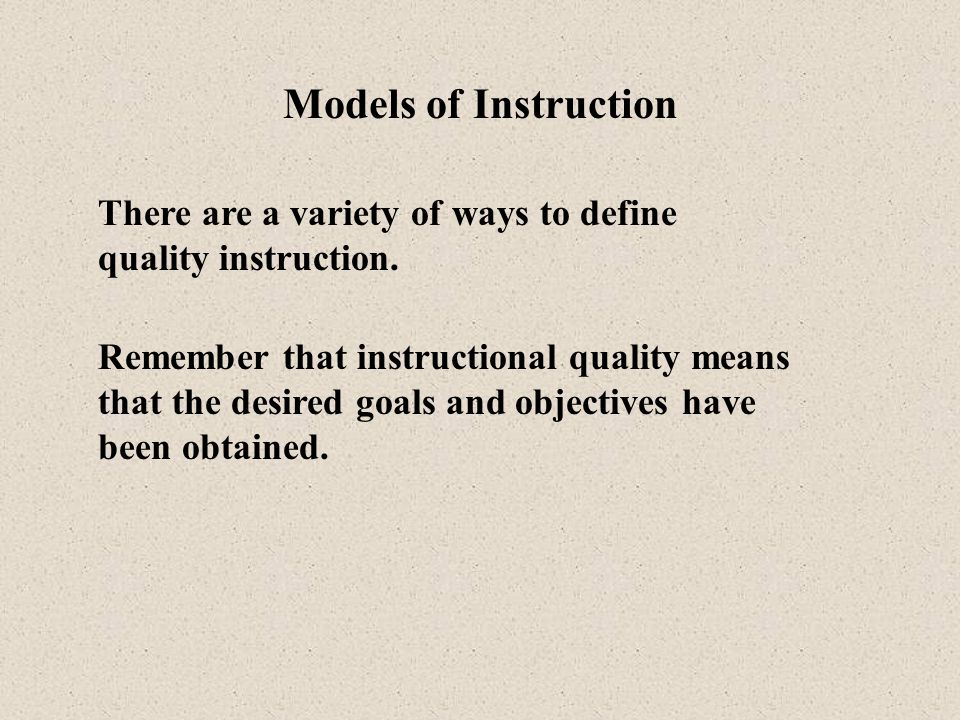Models of Instruction There are a variety of ways to define quality instruction.