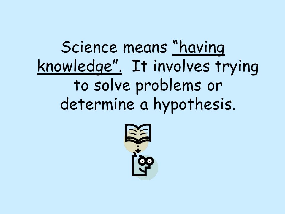 Science means having knowledge