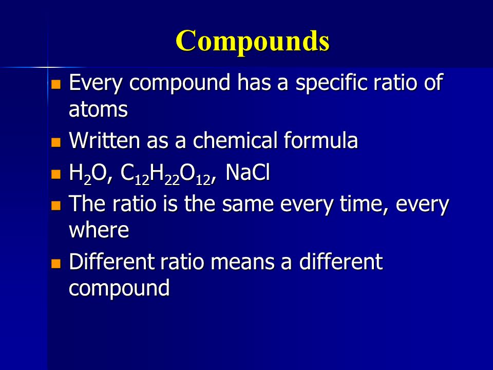 Compounds Every compound has a specific ratio of atoms