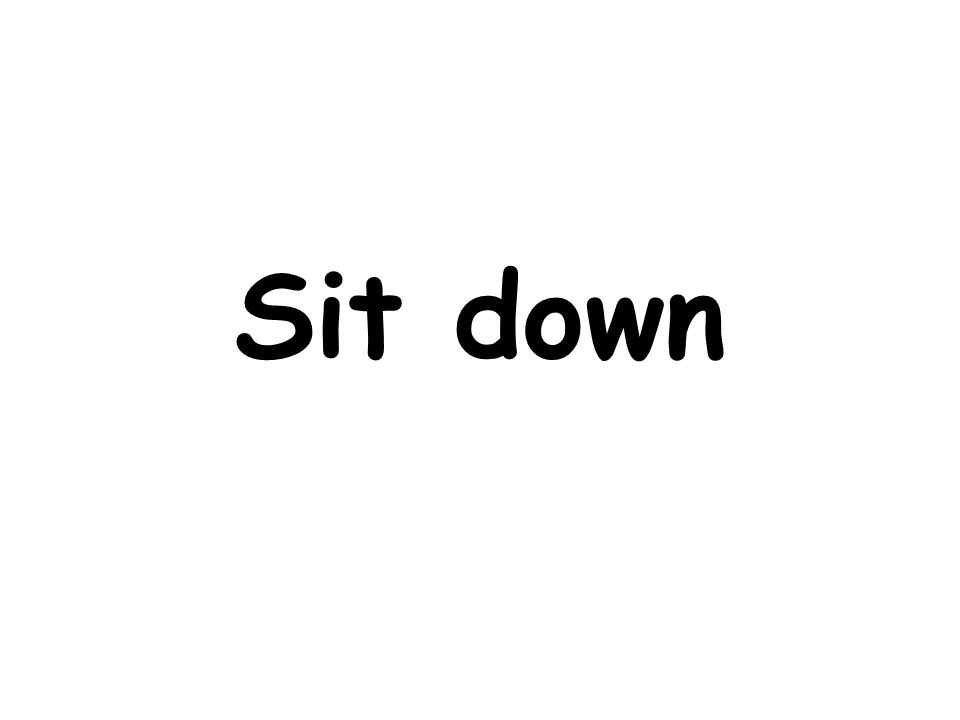 Sit down