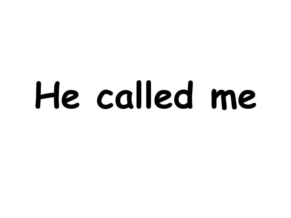 He called me