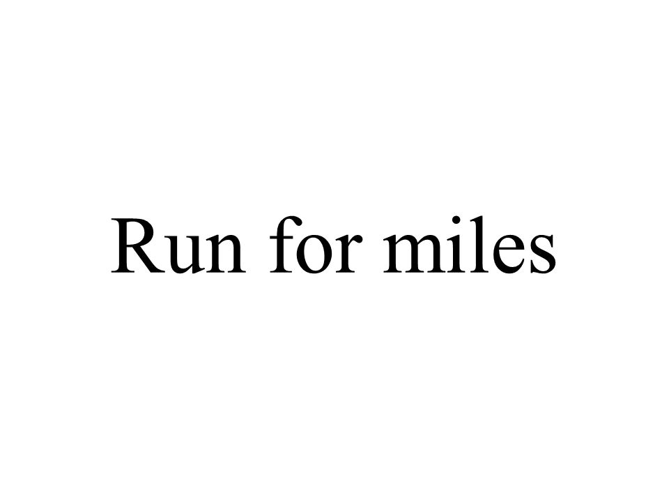 Run for miles