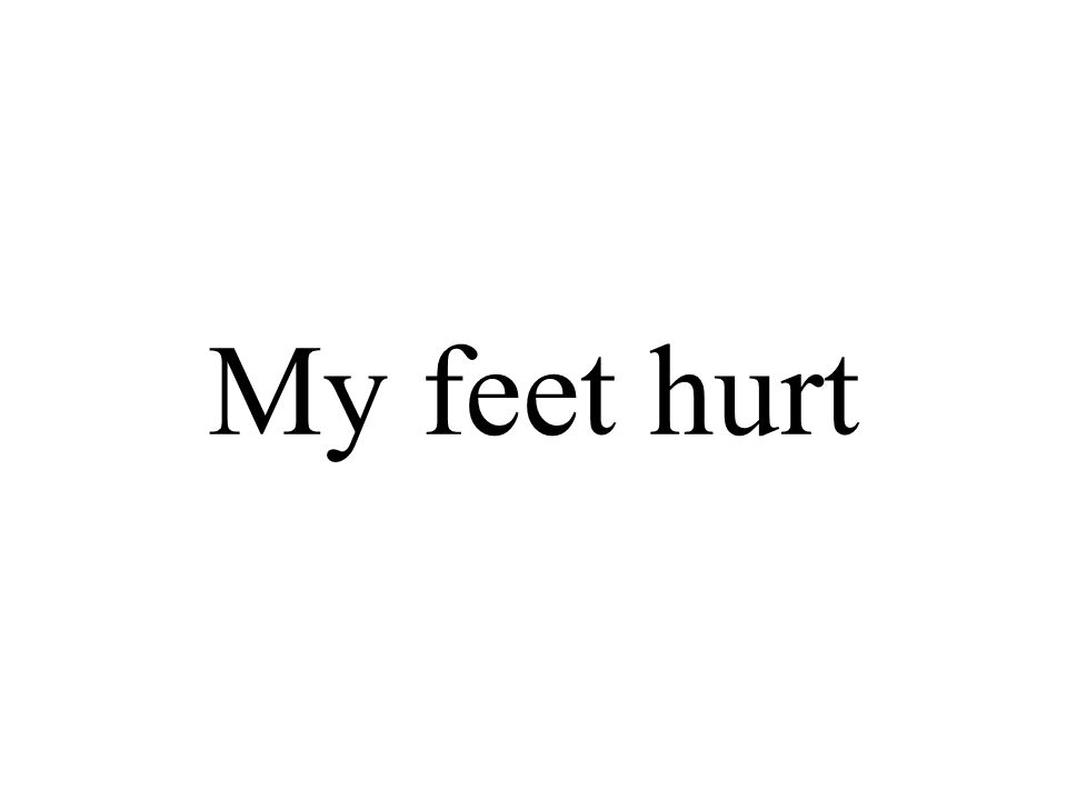 My feet hurt
