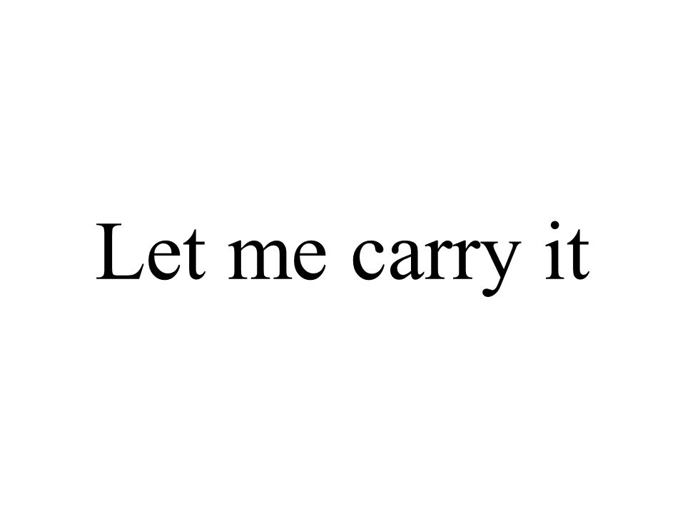 Let me carry it