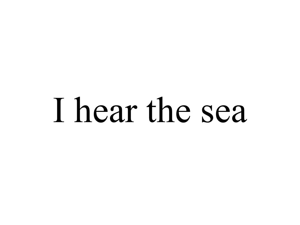 I hear the sea