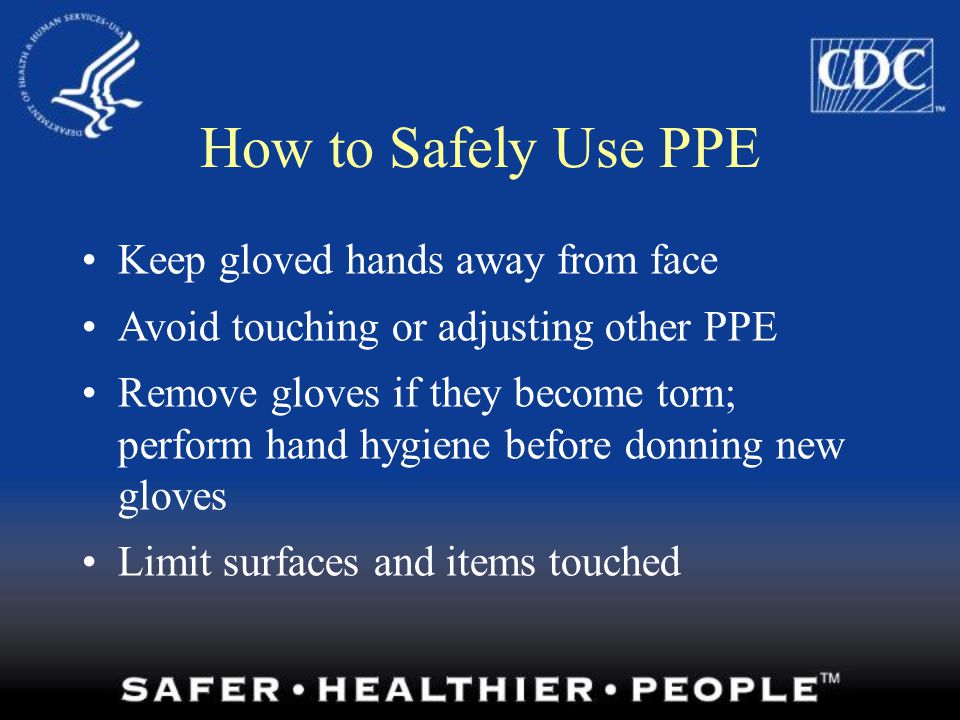 How to Safely Use PPE Keep gloved hands away from face