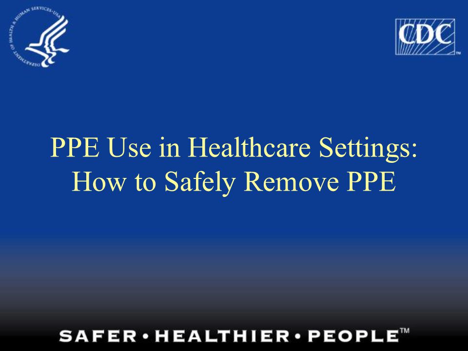 PPE Use in Healthcare Settings: How to Safely Remove PPE