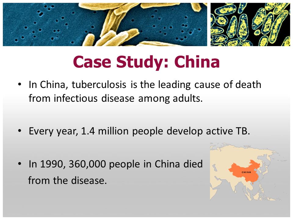 Case Study: China In China, tuberculosis is the leading cause of death from infectious disease among adults.
