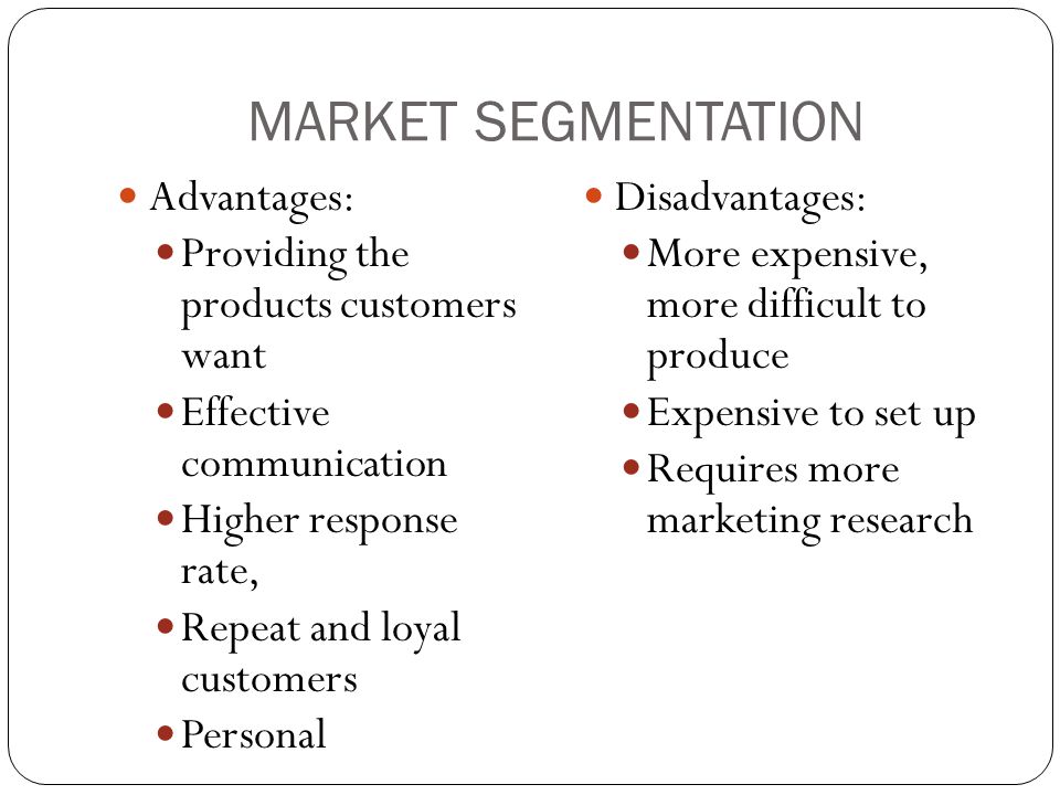 MARKET SEGMENTATION Advantages: Providing the products customers want