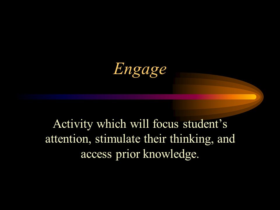 Engage Activity which will focus student’s attention, stimulate their thinking, and access prior knowledge.