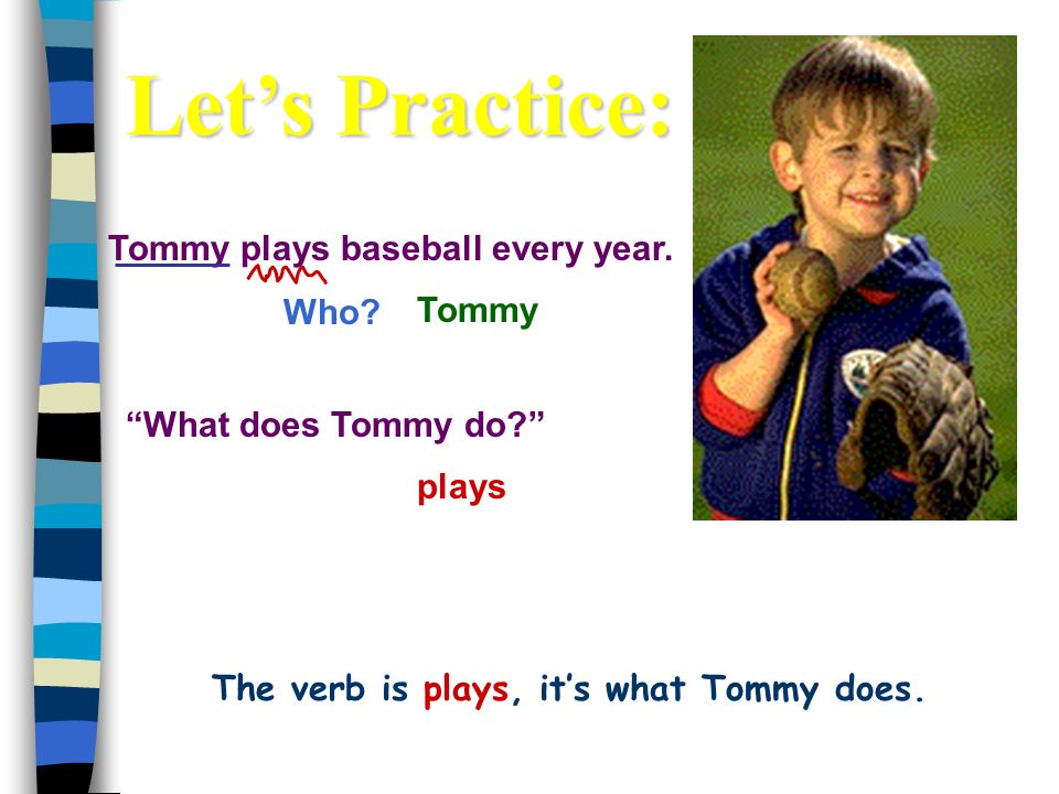 The verb is plays, it’s what Tommy does.