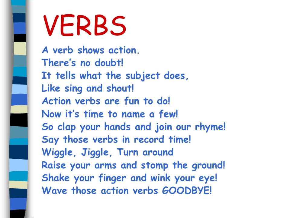 VERBS A verb shows action. There’s no doubt!