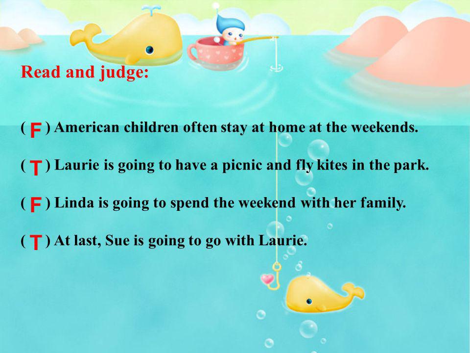 Read and judge: ( ) American children often stay at home at the weekends. ( ) Laurie is going to have a picnic and fly kites in the park.
