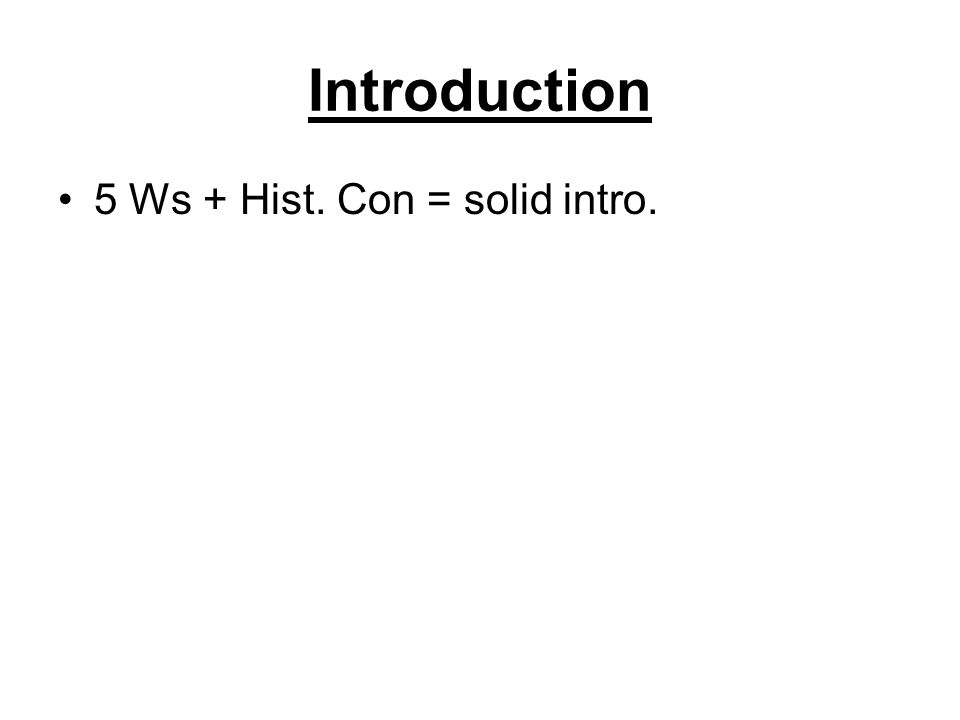 Introduction 5 Ws + Hist. Con = solid intro.
