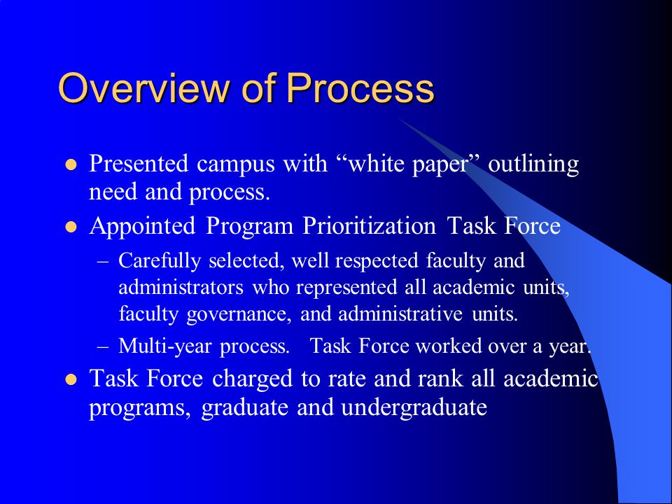 Overview of Process Presented campus with white paper outlining need and process. Appointed Program Prioritization Task Force.